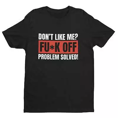 Buy Funny T Shirt Don't Like Me? Fu*k Off Problem Solved T-Shirt • 9.95£