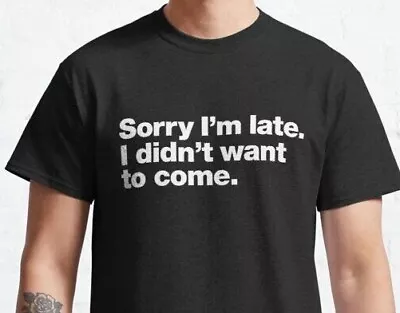 Buy SORRY I'M LATE, I DIDN'T WANT TO COME.   Mens Funny Unisex T Shirt • 8.95£