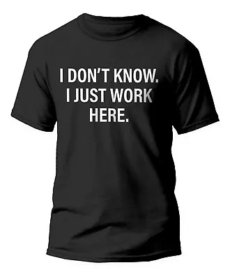 Buy I Don't Know I Just Work Here T Shirt Funny Humor Sarcastic T-Shirt Small To 5XL • 11.99£