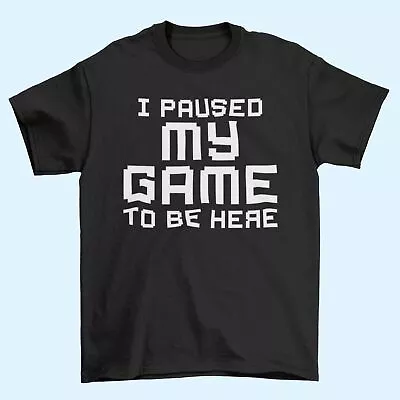 Buy Funny Gamer T Shirt I PAUSED MY GAME TO BE HERE Small To 6XL Video Gaming Gift • 9.95£