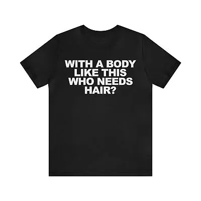 Buy Who Needs Hair With A Body Like This? Hilarious T-Shirt For Bald Confident Dad • 17.52£
