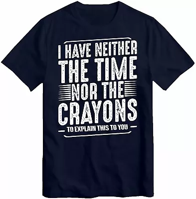 Buy I Have Neither The Time Nor The Crayons T Shirt Funny Humor Sarcasm T-Shirt Top • 10.99£