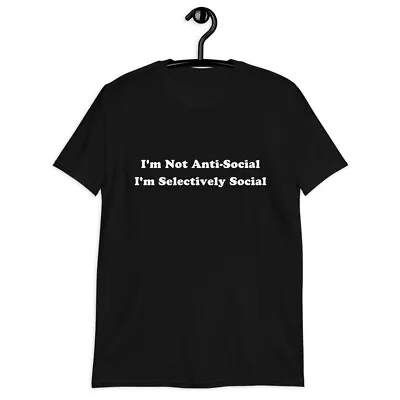 Buy I'm Not Anti-Social Selectively Sarcastic Attitude Loner Funny Unisex T-Shirt • 18.66£