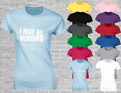 Buy I May Be Wrong But I Doubt It Ladies T Shirt Cool Womens Printed Slogan Top • 8.99£
