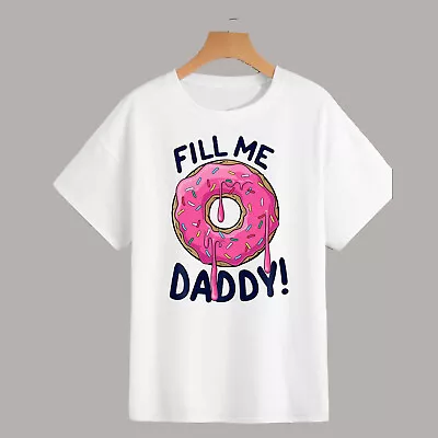 Buy Fill Me Daddy Adult Unisex T Shirt Doughnut Food Comedy Daddy Issues • 12.45£